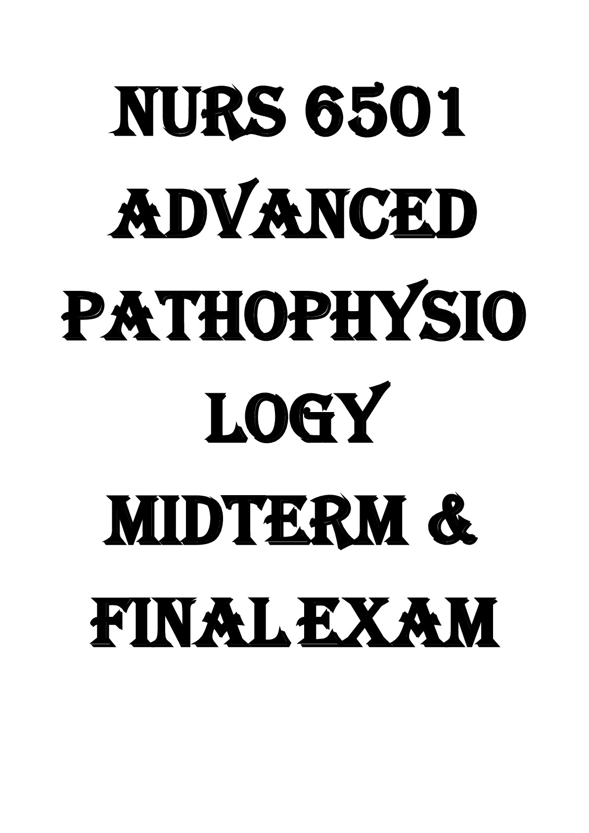 NURS 6501  Advanced  Pathophysio logy  Midterm &  Final Exam