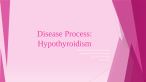 NR507: Advanced Pathophysiology Disease Process: Hypothyroidism