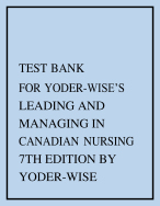 Test Bank - Leading and Managing in Canadian Nursing, 7th Edition (Yoder-Wise, 2024/2025) A+